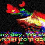 every day we stray further from god trippy version deep-fried 1
