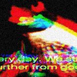 every day we stray further from god trippy version deep-fried 2