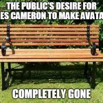 You've Been Benched | THE PUBLIC'S DESIRE FOR JAMES CAMERON TO MAKE AVATAR 2:; COMPLETELY GONE | image tagged in you've been benched | made w/ Imgflip meme maker