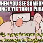 gravity falls | WHEN YOU SEE SOMEONE DOING A TIK TOK IN PUBLIC | image tagged in gravity falls | made w/ Imgflip meme maker