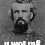 Nathan Bedford Forrest U Wot M8