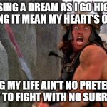 No Surrender | CHASING A DREAM AS I GO HIGHER, PLAYING IT MEAN MY HEART'S ON FIRE; LIVING MY LIFE AIN'T NO PRETENDER, READY TO FIGHT WITH NO SURRENDER | image tagged in judas priest,no surrender,ready to fight,fight,barbarian,barbarians | made w/ Imgflip meme maker