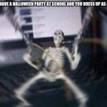 skeleton guns | WHEN YOU HAVE A HALLOWEEN PARTY AT SCHOOL AND YOU DRESS UP AS A SKELETON | image tagged in skeleton guns | made w/ Imgflip meme maker