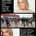 Kids these days don"t play outside like we used to..!! | image tagged in kids,police,soccer,screaming,memes,cops | made w/ Imgflip meme maker
