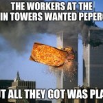 Twin Towers | THE WORKERS AT THE TWIN TOWERS WANTED PEPERONI; BUT ALL THEY GOT WAS PLAIN | image tagged in twin towers | made w/ Imgflip meme maker