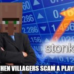 every villager | WHEN VILLAGERS SCAM A PLAYER | image tagged in villager stonks | made w/ Imgflip meme maker
