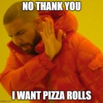 no thanks | NO THANK YOU; I WANT PIZZA ROLLS | image tagged in drake no | made w/ Imgflip meme maker