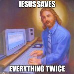 IT Jesus Saves | JESUS SAVES; EVERYTHING TWICE | image tagged in it jesus | made w/ Imgflip meme maker