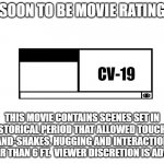 MPAA Movie Rating | SOON TO BE MOVIE RATING; CV-19; THIS MOVIE CONTAINS SCENES SET IN A HISTORICAL PERIOD THAT ALLOWED TOUCHING, HAND-SHAKES, HUGGING AND INTERACTIONS CLOSER THAN 6 FT.  VIEWER DISCRETION IS ADVISED. | image tagged in mpaa movie rating | made w/ Imgflip meme maker