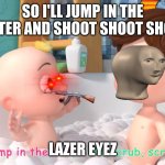 COCOMELON | SO I'LL JUMP IN THE WATER AND SHOOT SHOOT SHOOT; LAZER EYEZ | image tagged in cocomelon trap | made w/ Imgflip meme maker