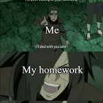 How I dodge my homework | My homework; Me; My homework; My homework | image tagged in hashirama and madara,narutouzumaki,sakuraharuno,sasukeuchiha | made w/ Imgflip meme maker