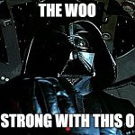 Darth Vader Tie Fighter | THE WOO; IS STRONG WITH THIS ONE | image tagged in darth vader tie fighter | made w/ Imgflip meme maker