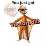 You Just Got Vectored!!! meme