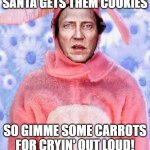 Gimme Them Carrots | SANTA GETS THEM COOKIES; SO GIMME SOME CARROTS FOR CRYIN' OUT LOUD! | image tagged in christopher walken bunny,easter | made w/ Imgflip meme maker