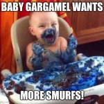 Baby eats blue cake | BABY GARGAMEL WANTS; MORE SMURFS! | image tagged in baby eats blue cake | made w/ Imgflip meme maker
