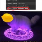 lemon: *spawns* | image tagged in whomst has summoned the almighty one | made w/ Imgflip meme maker