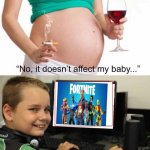 It doesn't affect my baby | image tagged in it doesn't affect my baby,fortnite sucks | made w/ Imgflip meme maker