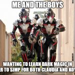 The Dodo Boys | ME AND THE BOYS; WANTING TO LEARN DARK MAGIC IN ORDER TO SIMP FOR BOTH CLAUDIA AND KOYOMI. | image tagged in the dodo boys | made w/ Imgflip meme maker
