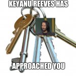 Keyanu reeves | KEYANU REEVES HAS; APPROACHED YOU | image tagged in keys,puns,funny,memes | made w/ Imgflip meme maker