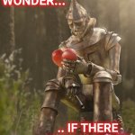 Tin Man High Moments | I WONDER... .. IF THERE IS CHOCOLATE INSIDE THIS | image tagged in tin man of oz,420,wizard of oz,love,tin man,imgflip | made w/ Imgflip meme maker