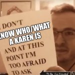 Have mercy on me | KNOW WHO/WHAT A KAREN IS | image tagged in at this point i m too afraid to ask,karen | made w/ Imgflip meme maker
