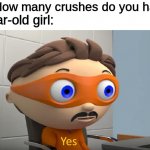 Legit tho... | Me: How many crushes do you have? 9-Year-old girl: | image tagged in yes | made w/ Imgflip meme maker
