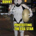 Storm Bunny | STORM BUNNY; PROTECTING 
THE EGG STAR | image tagged in star wars easter | made w/ Imgflip meme maker