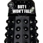 Even the Daleks like Sia | YOU SHOOT ME DOWN; BUT I WON'T FALL; I AM TITANIUM | image tagged in dalek | made w/ Imgflip meme maker