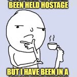 Kinda sorta the same thing | I'VE NEVER ACTUALLY
BEEN HELD HOSTAGE; BUT I HAVE BEEN IN A 
GROUP TEXT BEFORE | image tagged in hmm,office,texting | made w/ Imgflip meme maker