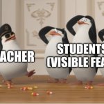 Step outa line, I dare ya | STUDENTS
(VISIBLE FEAR); TEACHER | image tagged in penguins of madagascar | made w/ Imgflip meme maker