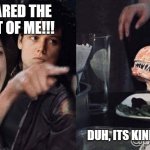 karen | YOU SCARED THE SHIT OUT OF ME!!! DUH, ITS KINDA WHAT I DO... | image tagged in scared | made w/ Imgflip meme maker