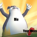 Meme Steal Mode: On | Me; Your Meme | image tagged in big chungus goes to fall,big chungus,memes,meme stealing,gifs,not really a gif | made w/ Imgflip meme maker