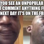 a wasted opportunity to get top comment... | WHEN YOU SEE AN UNPOPULAR MEME, DON'T COMMENT ANYTHING FUNNY, THEN THE NEXT DAY IT'S ON THE FRONT PAGE | image tagged in crying black guy side to side,funny,funny memes,crying,upvotes,comments | made w/ Imgflip meme maker