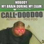 . | NOBODY: 
MY BRAIN DURING MY EXAM: | image tagged in lol | made w/ Imgflip meme maker