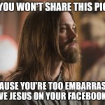 Why are you too embarrassed to share a picture of Jesus? | I BET YOU WON'T SHARE THIS PICTURE; BECAUSE YOU'RE TOO EMBARRASSED TO HAVE JESUS ON YOUR FACEBOOK WALL | image tagged in jesus walking dead christmas | made w/ Imgflip meme maker