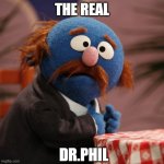 Sesame Street Mr. Johnson | THE REAL; DR.PHIL | image tagged in sesame street mr johnson,tv,quack,lookalike | made w/ Imgflip meme maker