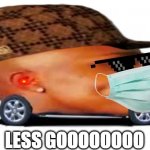safetiness | LESS GOOOOOOOO | image tagged in dababy car,safety | made w/ Imgflip meme maker
