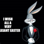 Happy Easter guys | I WISH ALL A VERY PLEASANT EASTER | image tagged in bugs bunny i wish,memes | made w/ Imgflip meme maker