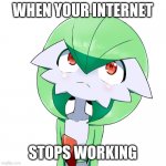 Gardevoir meme | WHEN YOUR INTERNET; STOPS WORKING | image tagged in gardevoir | made w/ Imgflip meme maker