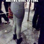 long ass day | DAMN THAT NATIVE GIRL IS FINE; SAID NO MAN EVER | image tagged in long ass day | made w/ Imgflip meme maker