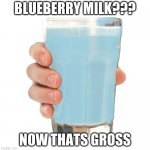 GROSS | BLUEBERRY MILK??? NOW THATS GROSS | image tagged in bluby milk | made w/ Imgflip meme maker