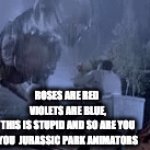 :D i think this might be my second gif | ROSES ARE RED 
VIOLETS ARE BLUE,
THIS IS STUPID AND SO ARE YOU
YOU  JURASSIC PARK ANIMATORS | image tagged in gifs,jurrasic park,stupid | made w/ Imgflip video-to-gif maker