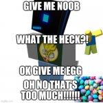 Easter special freaking lol | GIVE ME NOOB; WHAT THE HECK?! OK GIVE ME EGG; OH NO THAT'S TOO MUCH!!!!!! | image tagged in roblox alfiemania | made w/ Imgflip meme maker