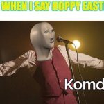 Happy easter guys!!! | ME WHEN I SAY HOPPY EASTER: | image tagged in meme man comedy | made w/ Imgflip meme maker
