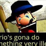 Mario's gona do something illegal
