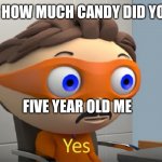 Moustache guy yes | MOM: HOW MUCH CANDY DID YOU EAT; FIVE YEAR OLD ME | image tagged in moustache guy yes | made w/ Imgflip meme maker