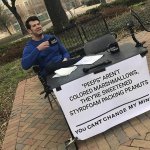 You can't change my mind | "PEEPS" AREN'T COLORED MARSHMALLOWS, THEY'RE SWEETENED STYROFOAM PACKING PEANUTS | image tagged in you can't change my mind | made w/ Imgflip meme maker