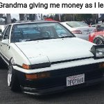 *Wink, Wink* | My Grandma giving me money as I leave: | image tagged in initial d wink meme,toyota,fun,memes,oh wow are you actually reading these tags | made w/ Imgflip meme maker