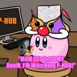 Kirby get off of P-hub. | image tagged in kirby p-hub | made w/ Imgflip meme maker