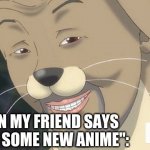This happened to me and I didn't wanna do it. | ME WHEN MY FRIEND SAYS "LETS GET SOME NEW ANIME": | image tagged in weird anime hentai furry | made w/ Imgflip meme maker
